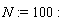 N := 100