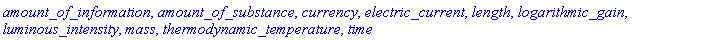 amount_of_information, amount_of_substance, currency, electric_current, length, logarithmic_gain, luminous_intensity, mass, thermodynamic_temperature, time