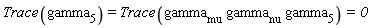 Trace(gamma[5]) = Trace(gamma[mu]*gamma[nu]*gamma[5])*`= 0`