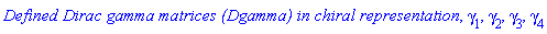`Defined Dirac gamma matrices (Dgamma) in chiral representation`, gamma[1], gamma[2], gamma[3], gamma[4]
