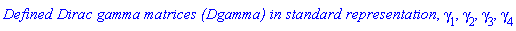 `Defined Dirac gamma matrices (Dgamma) in standard representation`, gamma[1], gamma[2], gamma[3], gamma[4]