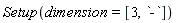 Setup(dimension = [3, `-`])