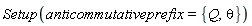 Setup(anticommutativeprefix = {Q, theta})