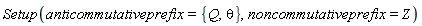 Setup(anticommutativeprefix = {Q, theta}, noncommutativeprefix = Z)