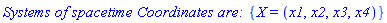 `Systems of spacetime Coordinates are: `*{X = (x1, x2, x3, x4)}