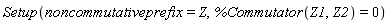 Setup(noncommutativeprefix = Z, %Commutator(Z1, Z2) = 0)
