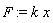 F := k*x