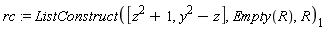 rc := ListConstruct([z^2+1, y^2-z], Empty(R), R)[1]