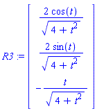 R3 := Vector[column]([[2*cos(t)/(4+t^2)^(1/2)], [2*sin(t)/(4+t^2)^(1/2)], [-t/(4+t^2)^(1/2)]])