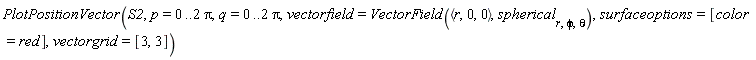 PlotPositionVector(S2, p = 0 .. 2*Pi, q = 0 .. 2*Pi, vectorfield = VectorField(`<,>`(r, 0, 0), spherical[r, phi, theta]), surfaceoptions = [color = red], vectorgrid = [3, 3])