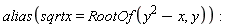 alias(sqrtx = RootOf(y^2-x, y))