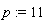 p := 11