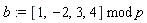 b := `mod`([1, -2, 3, 4], p)