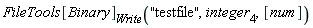 FileTools[Binary][Write]("testfile", integer[4], [num])