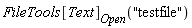 FileTools[Text][Open]("testfile")