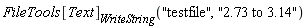 FileTools[Text][WriteString]("testfile", "2.73 to 3.14")