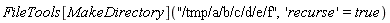 FileTools[MakeDirectory]("/tmp/a/b/c/d/e/f", 'recurse' = true)