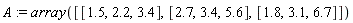 A := array([[1.5, 2.2, 3.4], [2.7, 3.4, 5.6], [1.8, 3.1, 6.7]])