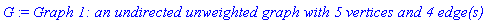 G := `Graph 1: an undirected unweighted graph with 5 vertices and 4 edge(s)`