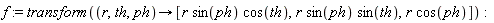 f := transform(proc (r, th, ph) options operator, arrow; [r*sin(ph)*cos(th), r*sin(ph)*sin(th), r*cos(ph)] end proc)