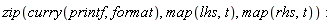 zip(curry(printf, format), map(lhs, t), map(rhs, t))