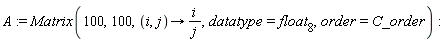 A := Matrix(100, 100, proc (i, j) options operator, arrow; i/j end proc, datatype = float[8], order = C_order)