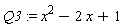 Q3 := x^2-2*x+1