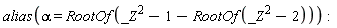 alias(alpha = RootOf(_Z^2-1-RootOf(_Z^2-2)))