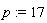 p := 17