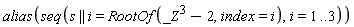 alias(seq(s || i = RootOf(_Z^3-2, index = i), i = 1 .. 3))