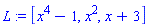 L := [x^4-1, x^2, x+3]