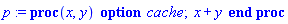 p := proc (x, y) option cache; x+y end proc