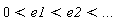 0 < e1 and e1 < e2 and e2 < `...`