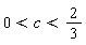0 < c and c < 2/3