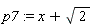 p7 := x+sqrt(2)