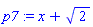 p7 := x+2^(1/2)