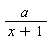 a/(x+1)