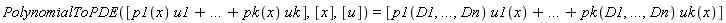 PolynomialToPDE([p1(x)*u1+`...`+pk(x)*uk], [x], [u]) = [p1(D1, `...`, Dn)*u1(x)+`...`+pk(D1, `...`, Dn)*uk(x)]