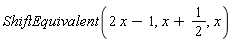 ShiftEquivalent(2*x-1, x+1/2, x)