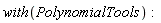 with(PolynomialTools)
