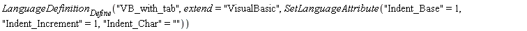 LanguageDefinition[Define]("VB_with_tab", extend = "VisualBasic", SetLanguageAttribute("Indent_Base" = 1, "Indent_Increment" = 1, "Indent_Char" = " "))