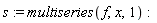 s := multiseries(f, x, 1)