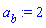a[b] := 2