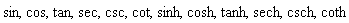 sin, cos, tan, sec, csc, cot, sinh, cosh, tanh, sech, csch, coth
