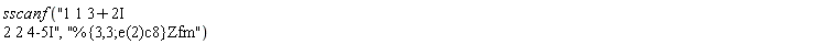 sscanf("1 1 3+2I 2 2 4-5I", "%{3,3;e(2)c8}Zfm")