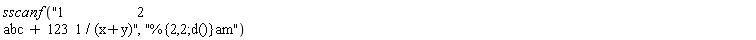 sscanf("1 2 abc + 123 1 / (x+y)", "%{2,2;d( )}am")