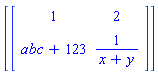 [Matrix([[1, 2], [abc+123, 1/(x+y)]])]