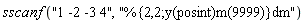 sscanf("1 -2 -3 4", "%{2,2;y(posint)m(9999)}dm")