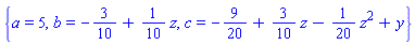 {a = 5, b = -3/10+(1/10)*z, c = -9/20+(3/10)*z-(1/20)*z^2+y}