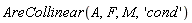 AreCollinear(A, F, M, 'cond')